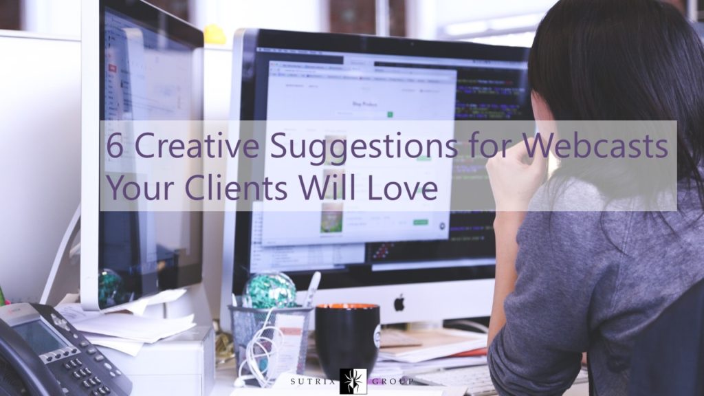 6 Creative Suggestions for Webcasts Your Clients Will Love webcasts