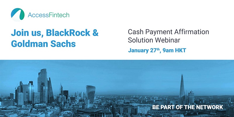 Fintech Webinars and Virtual Events Asia - AccessFintech, Blackrock & Goldman Sachs, Cash Payment Affirmation Webinar