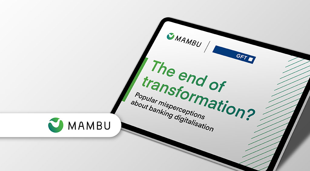 Mambu: Banks Must Rethink Systems, Not Just Digitise Old Processes Mambu Report Highlights Continuous Evolution Needed in Banking Sector