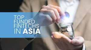 Top Funded Fintechs in Asia